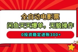 闲鱼全自动电影票零投资项目 无门槛稳定日入300玩法揭秘