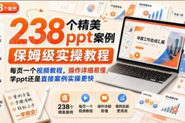 238个精美PPT案例保姆级实操教程 每页配视频讲解易懂好上手