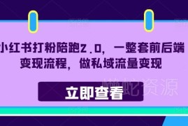 小红书打粉陪跑2.0详解 前后端全链路私域变现流程拆解