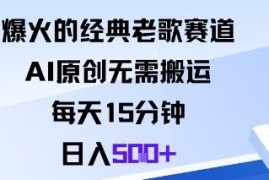 AI原创经典老歌赛道实操攻略 无需搬运低时间成本即可获收益