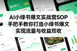 AI小绿书爆文实战营SOP 全流程教学打造爆文实现流量与收益双收