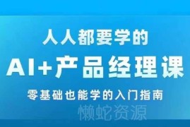 AI+产品经理实战项目必修课 零基础可学从零到一入门指南