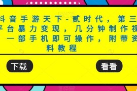 抖音手游天下-贰时代第三方平台变现玩法 附手机操作教程资料