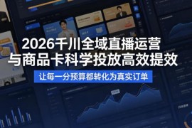 2026千川全域直播及商品卡运营攻略 科学投放提升订单转化效率