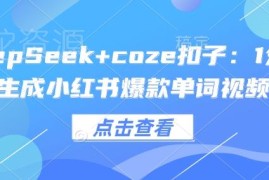 DeepSeek搭配Coze扣子工具 1分钟生成小红书爆款单词视频教程
