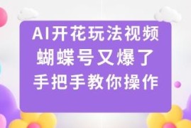 视频号AI开花爆款玩法实操教程 可带货可参与分成易上手变现