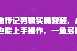 人物传记剪辑实操教程 零基础小白可上手的蓝海副业项目
