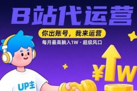 B站代运营合作项目详解 仅需提供账号即可参与副业最高月入1万