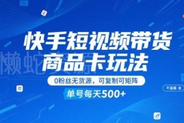 快手商品卡带货新玩法 0粉无货源无需直播发视频可矩阵复制