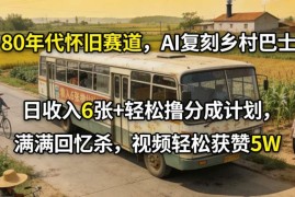 80年代怀旧赛道AI复刻乡村巴士项目 低门槛做爆款视频拿流量分成