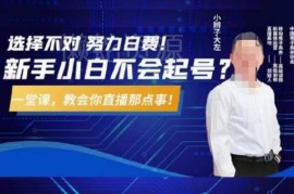 直播带货从0到1实操教程 5小时课程解决起号运营全痛点