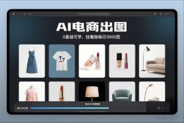 0基础可学AI电商出图教程 挂机运行每日可批量产出3000图