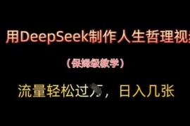 如何用DeepSeek制作高流量人生哲理视频 附完整变现教程