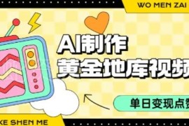 AI制作黄金地库短视频实操攻略 单日变现千余元玩法拆解