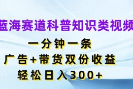 2024科普知识类短视频蓝海赛道 广告带货双收益实操玩法详解