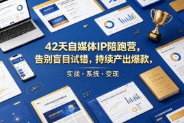 2026更新花爷42天自媒体IP陪跑营 系统实操打造爆款实现变现