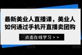 美业人手机直播卖团购实操课 从0入门到出单全流程教学