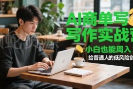 AI商单写作实战营介绍 普通人低风险副业变现实操指南