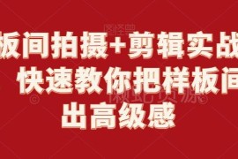 样板间拍摄剪辑实战教程 从器材运镜到后期教你拍出高级感