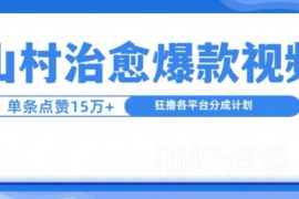山村治愈系爆款短视频制作教程 单条15万赞单日可赚千元