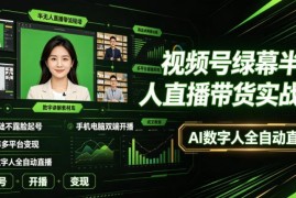 视频号绿幕半无人直播带货教程 0基础不露脸AI数字人多平台变现玩法