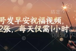 视频号发早安祝福视频赚钱攻略 每日1小时低门槛副业实操教程