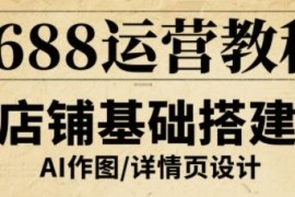 1688店铺全流程运营教程 助力商家提升店铺流量与转化