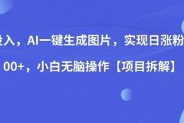 零成本AI生成图片涨粉项目拆解 小白无脑操作可实现日涨粉2000+