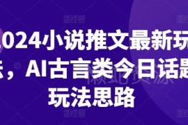 2024小说推文最新玩法拆解 AI古言类今日话题运营思路分享