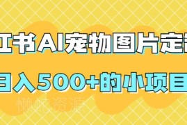 小红书AI宠物图片定制项目实操 低门槛副业变现玩法全解析