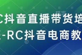 RC抖音直播带货培训班教程 电商直播从入门到进阶实操教学