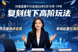 2026年5月抖音千川全域高阶实操课 提升自然流量拉高直播投产