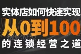 实体商家从0到1做连锁经营 核心思路及常见问题解决方案
