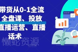 2024直播带货从0到1全流程教程 含运营投放话术全套学习资料