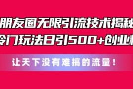 朋友圈冷门付费引流玩法分享 低成本撬动500+精准创业粉实操教程