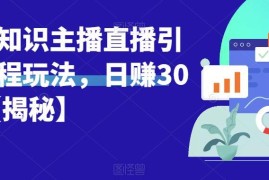 适合新手的抖音知识主播直播引流 小程序挂载变现教程详解