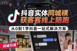 抖音实体同城获客陪跑教程 从0到1搭建同城IP全运营方案