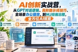 AI创新实战营：零基础学GPT提示词MJ绘画 全场景AI提效增收教程