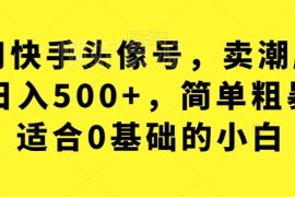 快手头像号卖潮牌玩法详解 0基础小白可上手稳定日入500+