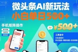 微头条AI创作新玩法 新手小白可手机矩阵操作附工具指令