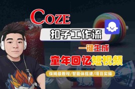 Coze扣子智能体工作流生成童年回忆短视频 全流程保姆级教程