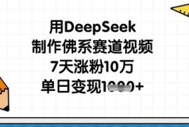 如何用DeepSeek制作佛系赛道视频 7天涨粉10万单日变现千元