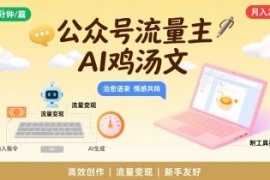 公众号流量主AI写鸡汤文变现玩法 附工具指令实操教程