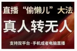 真人转无人直播实操教程 低风控高起号率支持双平台手机电脑开播