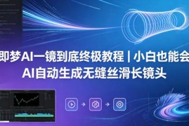即梦AI一镜到底实操教程 小白轻松生成无缝丝滑长镜头