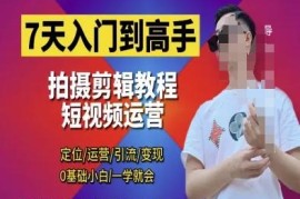 0基础7天掌握短视频剪辑运营 从拍摄剪映到变现全教程