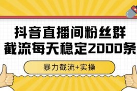 抖音直播间粉丝群截流实操方法 全行业通用可日采2000条数据