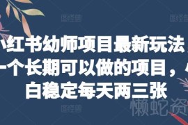 小红书幼师项目最新玩法 小白可操作长期稳定变现实操教程