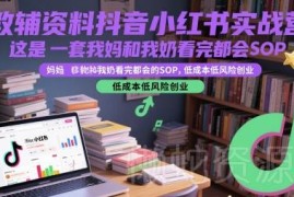 教辅赛道抖音小红书运营实战营 零基础可学低风险创业SOP教程