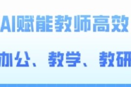 2024教师AI赋能高阶课 覆盖办公备课教研全场景实操教学